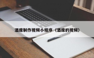 长岭酒席制作视频小程序（酒席的视频）