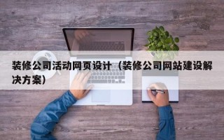 长岭装修公司活动网页设计（装修公司网站建设解决方案）