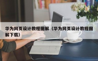 长岭华为网页设计教程图解（华为网页设计教程图解下载）